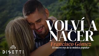 Francisco Gómez - Volví A Nacer (Video Oficial) | "El Nuevo Rey De La Música Popular"