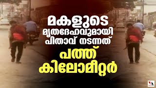 മകളുടെ മൃതദേഹവുമായി പിതാവ് നടന്നത് 10 കിലോമീറ്റർ. |THEJAS NEWS