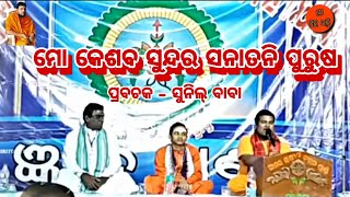 ମୋ କେଶବ ସୁନ୍ଦର ସନାତନି ପୁରୁଷ। ସୁନିଲ୍ ବାବା ଙ୍କ ସୁନ୍ଦର ପ୍ରବଚନ। @SG-bhakti25 #keshabathakura #mahanga