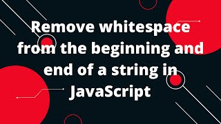 How can I remove whitespace from the beginning and end of a string in JavaScript