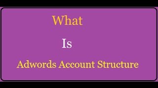 Google Adwords Account Structure | Effective Way