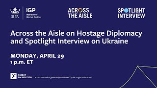 Across the Aisle on Hostage Diplomacy and Spotlight Interview on Ukraine