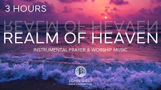 REALM OF HEAVEN // SOAKING WORSHIP MUSIC // JOHN BELT