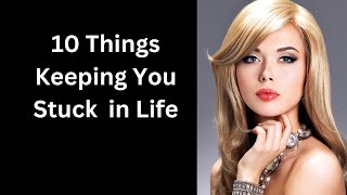 10 Things Keeping You Stuck in Life  / @trueinspiredaction