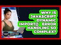 Why Is JavaScript `dynamic Import()` Error Handling So Complex? - JavaScript Toolkit