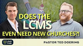 Does the LCMS Even Need New Churches?! | Pastor Ted Doering | Lead Time