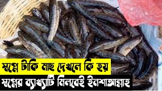 স্বপ্নে টাকি মাছ দেখলে কি হয় | স্বপ্নে সাটি মাছ দেখলে কি হয় | স্বপ্নে চ্যাং মাছ দেখলে কি হয়