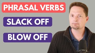 PHRASAL VERBS : SLACK OFF \u0026 BLOW OFF/ EXAMPLES OF SLACK OFF/EXAMPLES OF BLOW OFF/EXAMPLES OF SLACKER