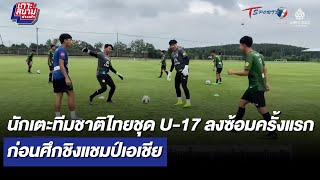 นักเตะทีมชาติไทยU17 ลงซ้อมครั้งแรก ก่อนศึกชิงแชมป์เอเชีย | เกาะสนามข่าวเช้า l 28 ก.ย 65 | T Sports 7