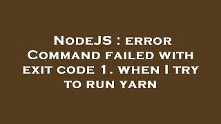 NodeJS : error Command failed with exit code 1. when I try to run yarn