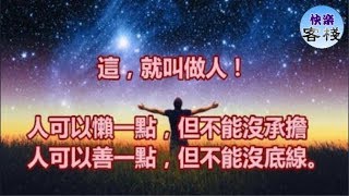 這就叫做人！人可以懶一點，但不能沒承擔； 人可以善一點，但不能沒底線｜心靈勵志｜快樂客棧