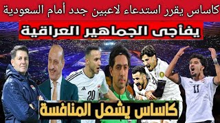 عاجل😱🔥استدعاء أخطر لاعبين في صفوف المنتخب العراقي ضد السعودية بقرار من كاساس يفاجئ الجمهور العراقي🇮🇶