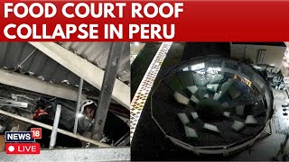 LIVE | Peru News Today | Food Court Collapses In Peru Shopping Complex; 3 Dead, 74 Injured | N18G