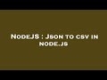 NodeJS : Json to csv in node.js