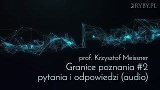 Granice poznania #2 - pytania i odpowiedzi | prof. Krzysztof Meissner