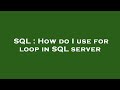 SQL : How do I use for loop in SQL server
