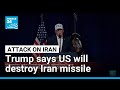 Donald Trump says US will destroy Iran missile • FRANCE 24 English
