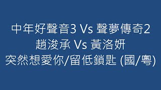 中年好聲音3 Vs 聲夢傳奇2 趙浚承 Vs 黃洛妍 突然想愛你/留低鎖匙 (國/粵)