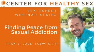 Sex Expert Webinar Series: Finding Peace from Sexual Addiction with Troy Love