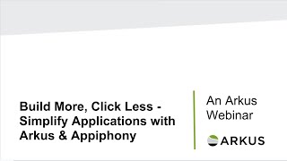 Build More Click Less Simplify Applications with Arkus & Appiphony Webinar