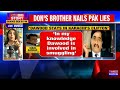 dawood ibrahim has a den in pakistan brother nails terror state english news latest update