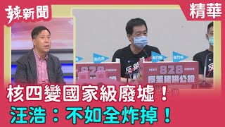 【辣新聞 精華】核四變國家級廢墟！   汪浩：不如全炸掉！ 2021.10.29