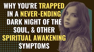 Why You're Trapped in a Never-Ending Dark Night of the Soul, & Other Spiritual Awakening Symptoms