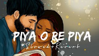 Piya O Re Piya [Slowed+Reverb] - Shreya Ghoshal, Atif Aslam | Textaudio lyrics