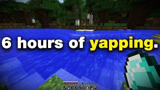 6 hours of yapping on minecraft.