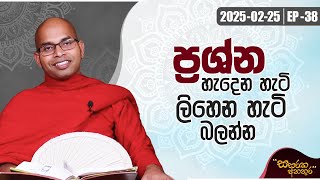 38. ‌ප්‍රශ්න හැදෙන හැටි ලිහෙන හැටි බලන්න | සසරක අනතුර | 2025-02-25