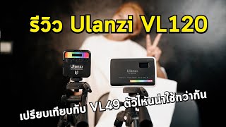 รีวิวไฟหัวกล้อง Ulanzi VL120 เปรียบเทียบกับ Ulanzi Vl49 รุ่นไหนดีกว่ากัน !!!