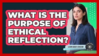 What Is The Purpose Of Ethical Reflection?