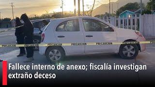 Fallece interno de anexo; fiscalía investigan extraño deceso