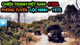 Chiến tranh Việt Nam - Tập 23a | Phòng tuyến LỘC NINH 1972 | Chiến dịch NGUYỄN HUỆ