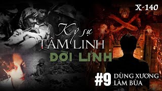 X-140: CHƯƠNG 9: DÙNG XƯƠNG LUYỆN BÙA || KÝ SỰ TÂM LINH ĐỜI LÍNH || HỒ SƠ X || NGUYỄN NGUYỄN