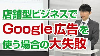 【注意】店舗ビジネスでGoogle広告を使う場合の大失敗とは？