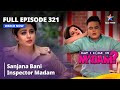 Full Episode 321 | मे आई कम इन मैडम | Sanjana Bani Inspector Madam | May I Come in Madam