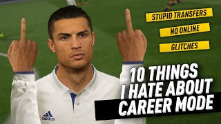 10 THINGS I HATE ABOUT CAREER MODE!!! (FIFA 17)