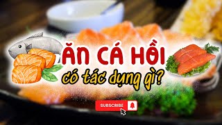 ĂN CÁ HỒI CÓ TỐT KHÔNG? BẬT MÍ 12 LỢI ÍCH CỦA CÁ HỒI VỚI SỨC KHOẺ MÀ CÓ THỂ BẠN CHƯA BIẾT