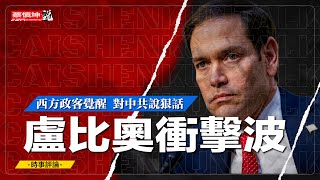 （20250117第421期）卢比奧对中共说狠话｜西方政客觉醒｜美中台关系模糊变清晰｜如何面对新国务卿｜