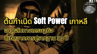 ต้นกำเนิด soft power เกาหลี อาวุธลับทางเศรษฐกิจที่เกิดจากการปูรากฐาน 30 ปี : Around the world