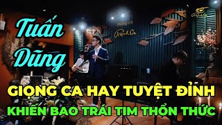 Tuấn Dũng - Giọng ca hay TUYỆT ĐỈNH khiến bao trái tim thổn thức || Đêm nhạc 