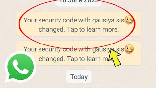 Whatsapp | Your security code with gausiya sis changed. Tap to learn more ?