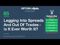 legging into spreads and out of trades is it ever worth it show 085 option alpha podcast