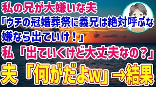 日本の物語 【スカッとする話】私の兄が大嫌いな夫「ウチの冠婚葬祭にお前の兄貴は絶対呼ぶな。嫌なら出て行け」私「いいわよ、でも大丈夫？」