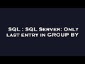 SQL : SQL Server: Only last entry in GROUP BY