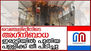 ഇരിട്ടിയില്‍ പുതിയ പള്ളിക്ക് തീ പിടിച്ചു, വെഞ്ചരിപ്പ് മാറ്റി l Iritty