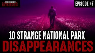 10 of the Strangest National Park Disappearances - Episode #7