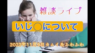 【2022年11月3日】雑談ライブ「いじ◯について」語りませんか？/カムイ＆ふわふわ