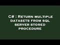 C# : Return multiple datasets from sql server stored procedure